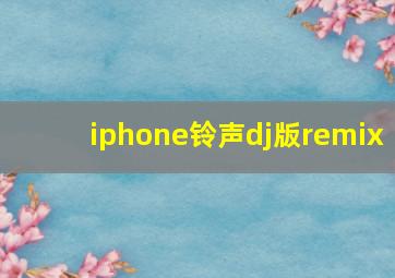 iphone铃声dj版remix