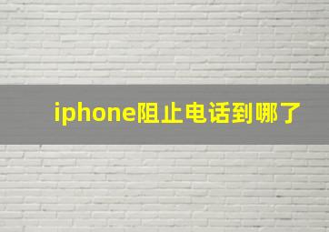 iphone阻止电话到哪了