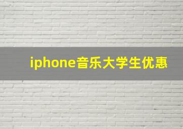 iphone音乐大学生优惠