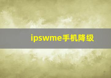 ipswme手机降级