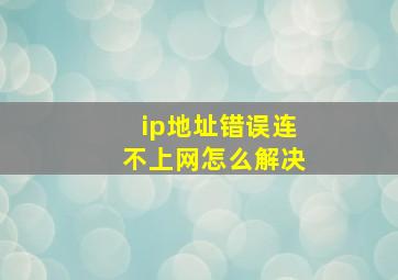 ip地址错误连不上网怎么解决