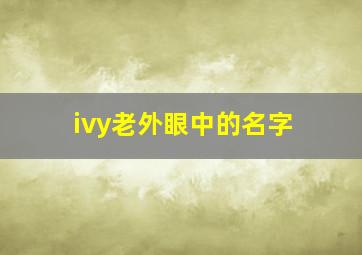 ivy老外眼中的名字