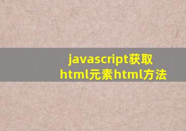 javascript获取html元素html方法