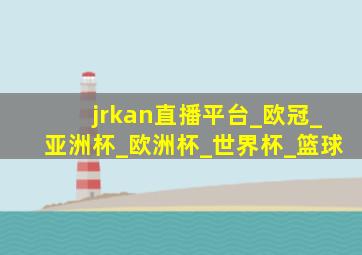 jrkan直播平台_欧冠_亚洲杯_欧洲杯_世界杯_篮球