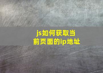 js如何获取当前页面的ip地址