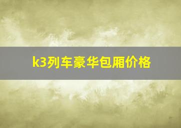 k3列车豪华包厢价格