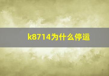 k8714为什么停运