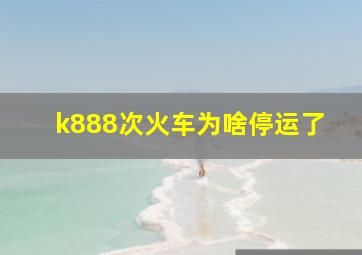 k888次火车为啥停运了