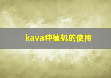 kava种植机的使用