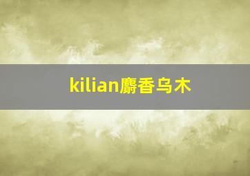 kilian麝香乌木