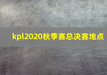 kpl2020秋季赛总决赛地点