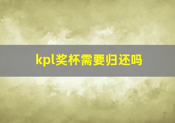 kpl奖杯需要归还吗