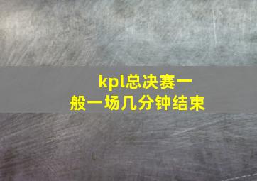 kpl总决赛一般一场几分钟结束