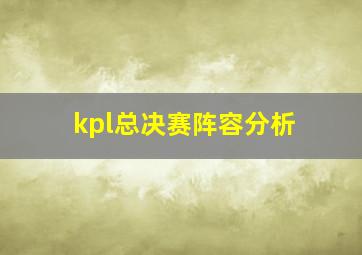 kpl总决赛阵容分析