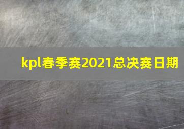 kpl春季赛2021总决赛日期