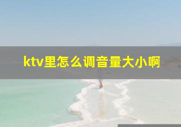 ktv里怎么调音量大小啊