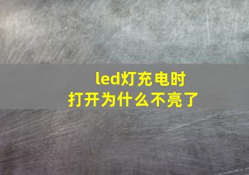 led灯充电时打开为什么不亮了