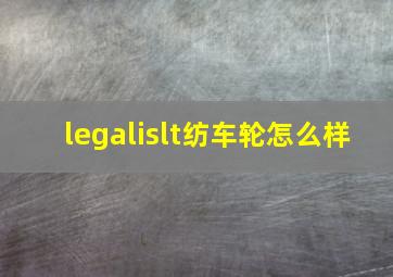 legalislt纺车轮怎么样