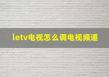 letv电视怎么调电视频道