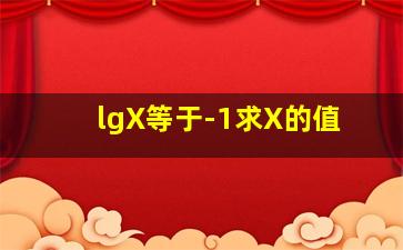 lgX等于-1求X的值