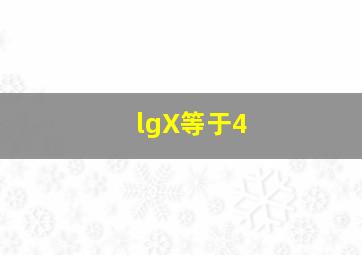 lgX等于4