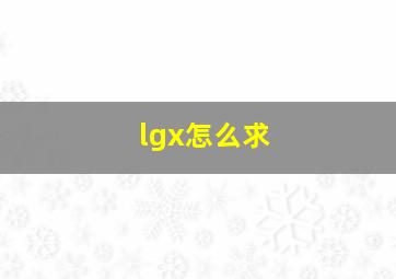 lgx怎么求