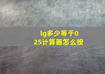 lg多少等于025计算器怎么按