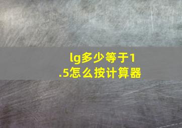 lg多少等于1.5怎么按计算器