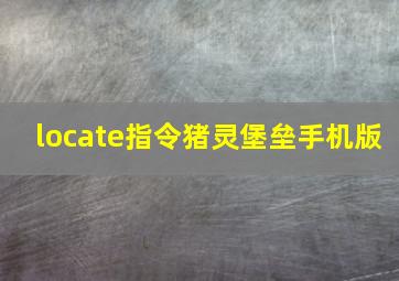 locate指令猪灵堡垒手机版