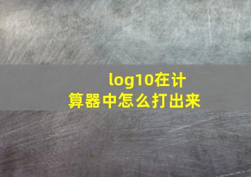 log10在计算器中怎么打出来