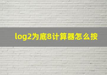 log2为底8计算器怎么按