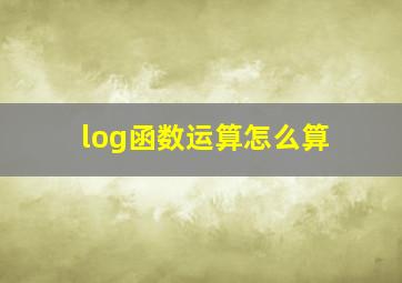 log函数运算怎么算