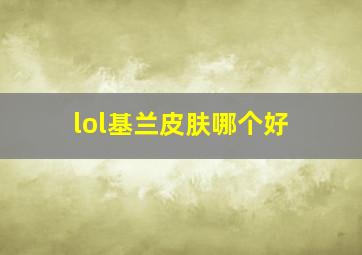 lol基兰皮肤哪个好