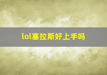 lol塞拉斯好上手吗