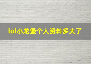 lol小龙堡个人资料多大了