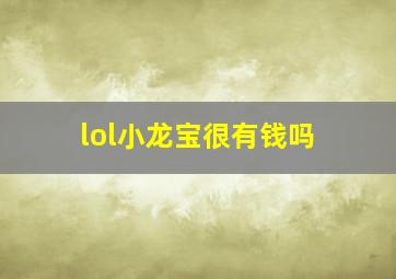 lol小龙宝很有钱吗