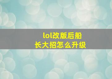 lol改版后船长大招怎么升级