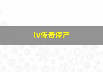 lv传奇停产