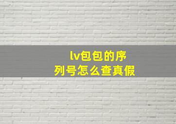 lv包包的序列号怎么查真假