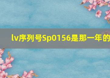 lv序列号Sp0156是那一年的