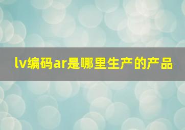 lv编码ar是哪里生产的产品