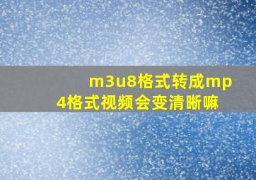 m3u8格式转成mp4格式视频会变清晰嘛