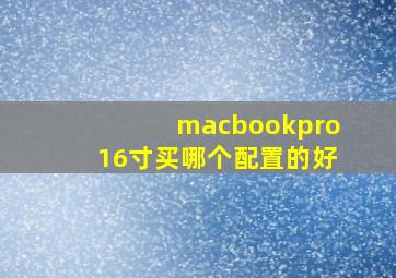 macbookpro16寸买哪个配置的好