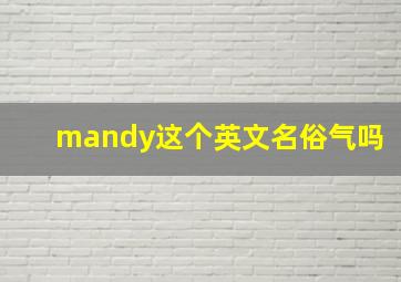 mandy这个英文名俗气吗