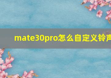 mate30pro怎么自定义铃声