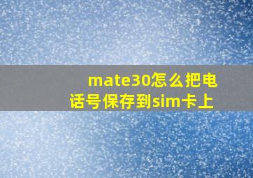 mate30怎么把电话号保存到sim卡上