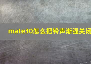 mate30怎么把铃声渐强关闭