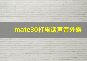 mate30打电话声音外露