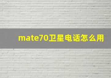 mate70卫星电话怎么用