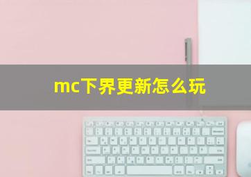 mc下界更新怎么玩